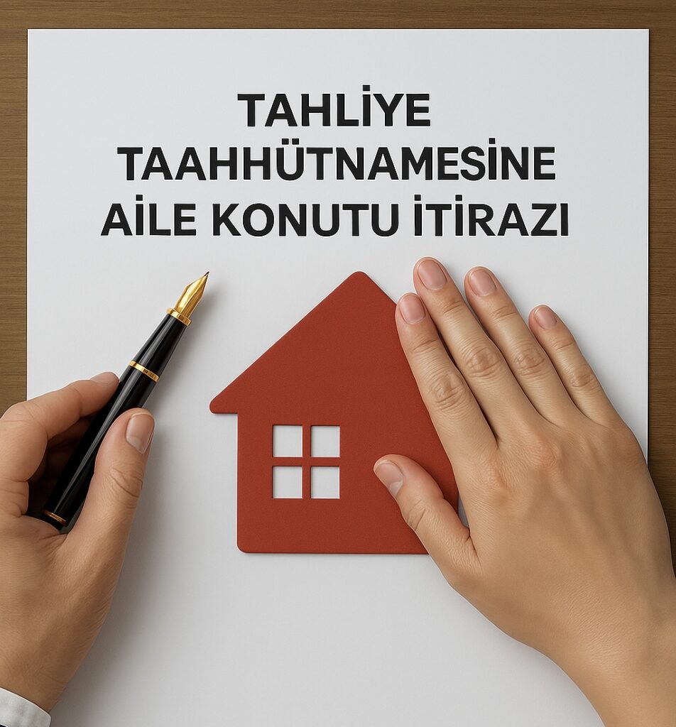 TAHLİYE TAAHHÜTNAMESİNE AİLE KONUTU İTİRAZI